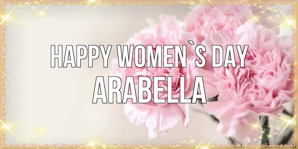 Greetings card с именем, Arabella happy women`s day открытка с розовыми цветами в рамочке с подписью на 8 марта Greetings with text for free download 